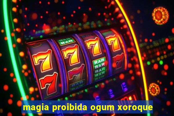 magia proibida ogum xoroque